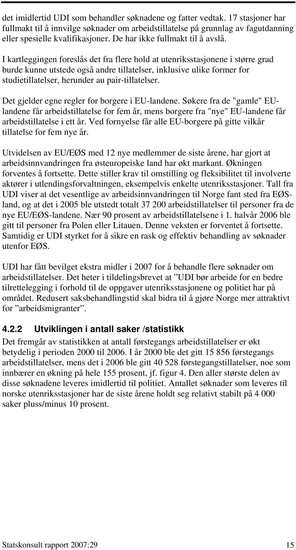 I kartleggingen foreslås det fra flere hold at utenriksstasjonene i større grad burde kunne utstede også andre tillatelser, inklusive ulike former for studietillatelser, herunder au pair-tillatelser.