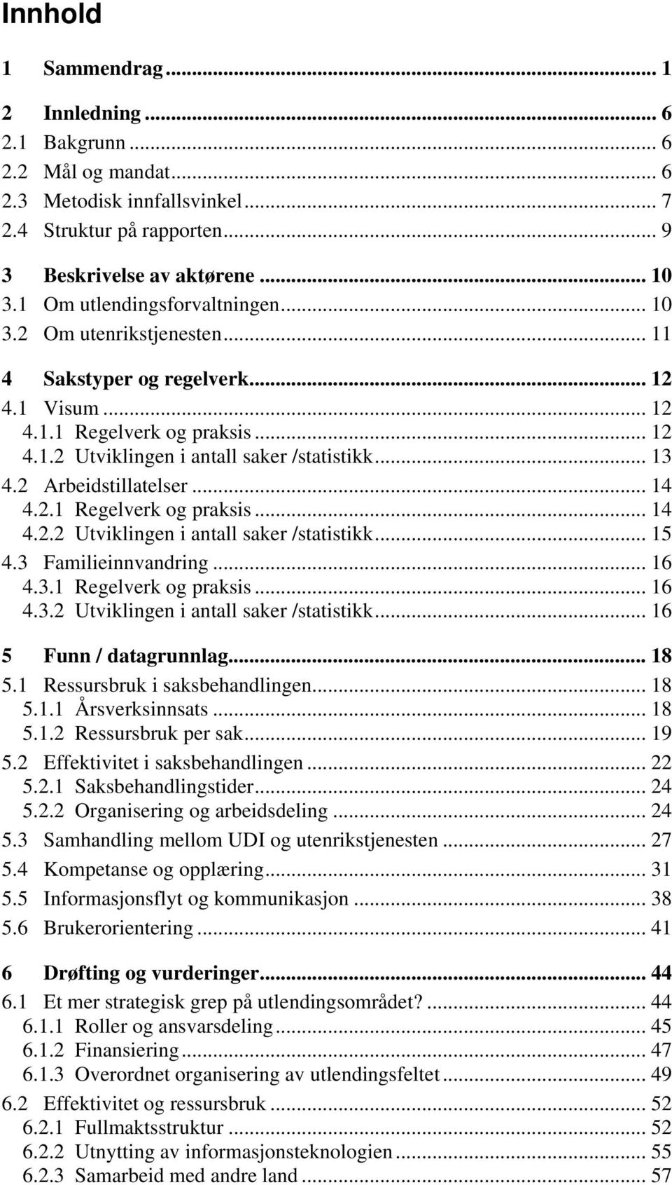 2 Arbeidstillatelser... 14 4.2.1 Regelverk og praksis... 14 4.2.2 Utviklingen i antall saker /statistikk... 15 4.3 Familieinnvandring... 16 4.3.1 Regelverk og praksis... 16 4.3.2 Utviklingen i antall saker /statistikk... 16 5 Funn / datagrunnlag.