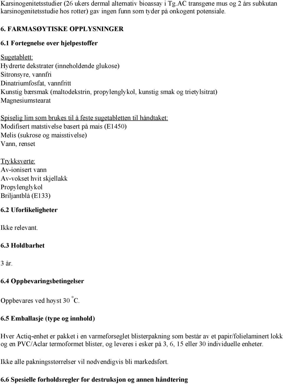 1 Fortegnelse over hjelpestoffer Sugetablett: Hydrerte dekstrater (inneholdende glukose) Sitronsyre, vannfri Dinatriumfosfat, vannfritt Kunstig bærsmak (maltodekstrin, propylenglykol, kunstig smak og