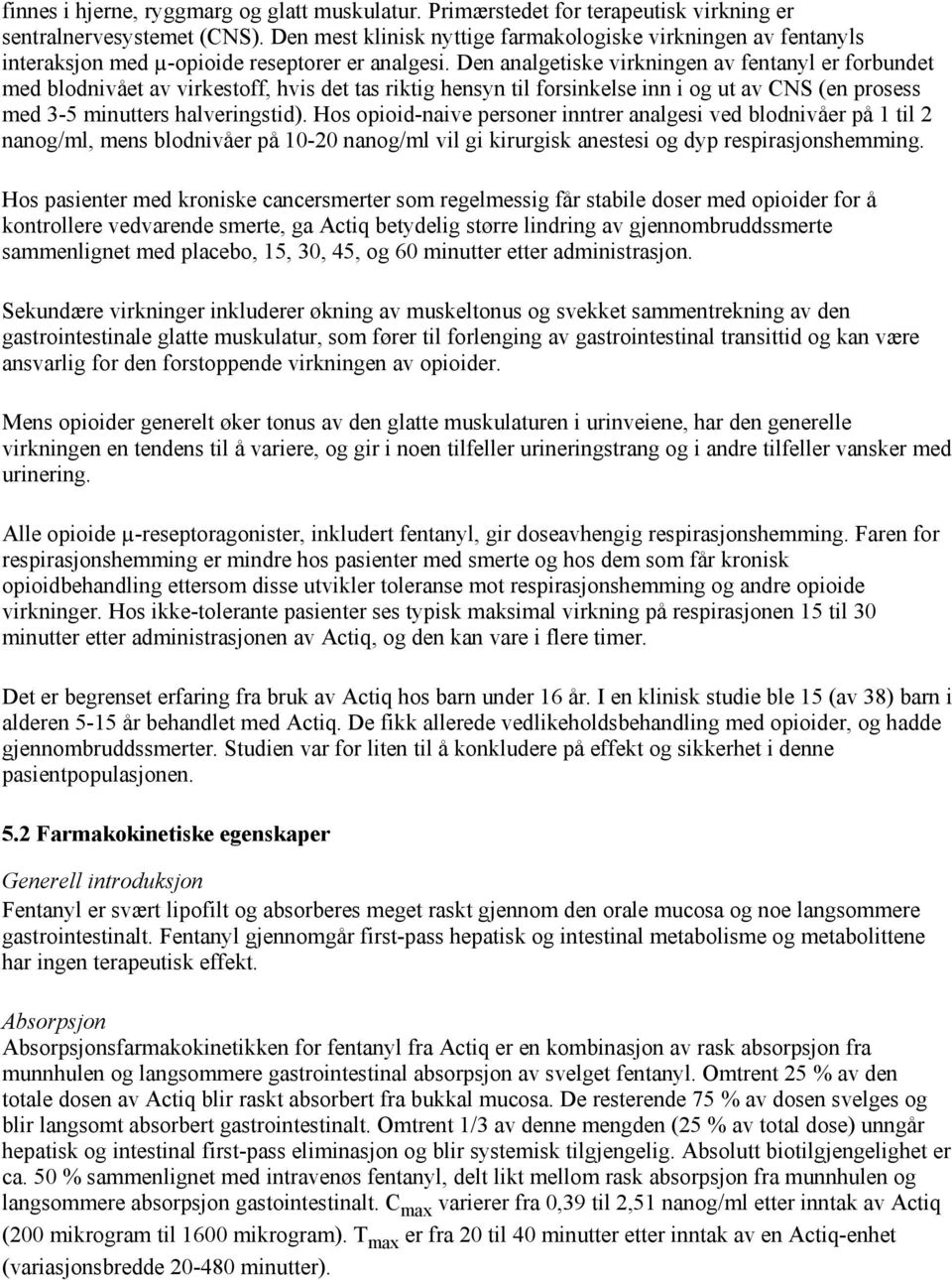 Den analgetiske virkningen av fentanyl er forbundet med blodnivået av virkestoff, hvis det tas riktig hensyn til forsinkelse inn i og ut av CNS (en prosess med 3-5 minutters halveringstid).