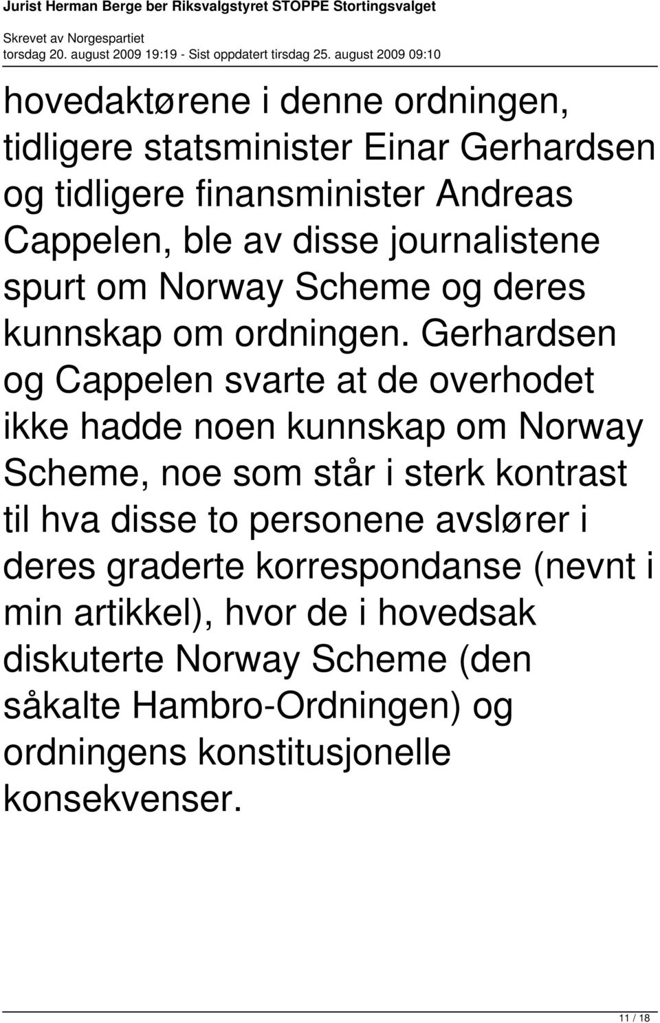 Gerhardsen og Cappelen svarte at de overhodet ikke hadde noen kunnskap om Norway Scheme, noe som står i sterk kontrast til hva disse