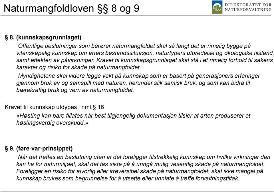 økologiske tilstand, samt effekten av påvirkninger. Kravet til kunnskapsgrunnlaget skal stå i et rimelig forhold til sakens karakter og risiko for skade på naturmangfoldet.