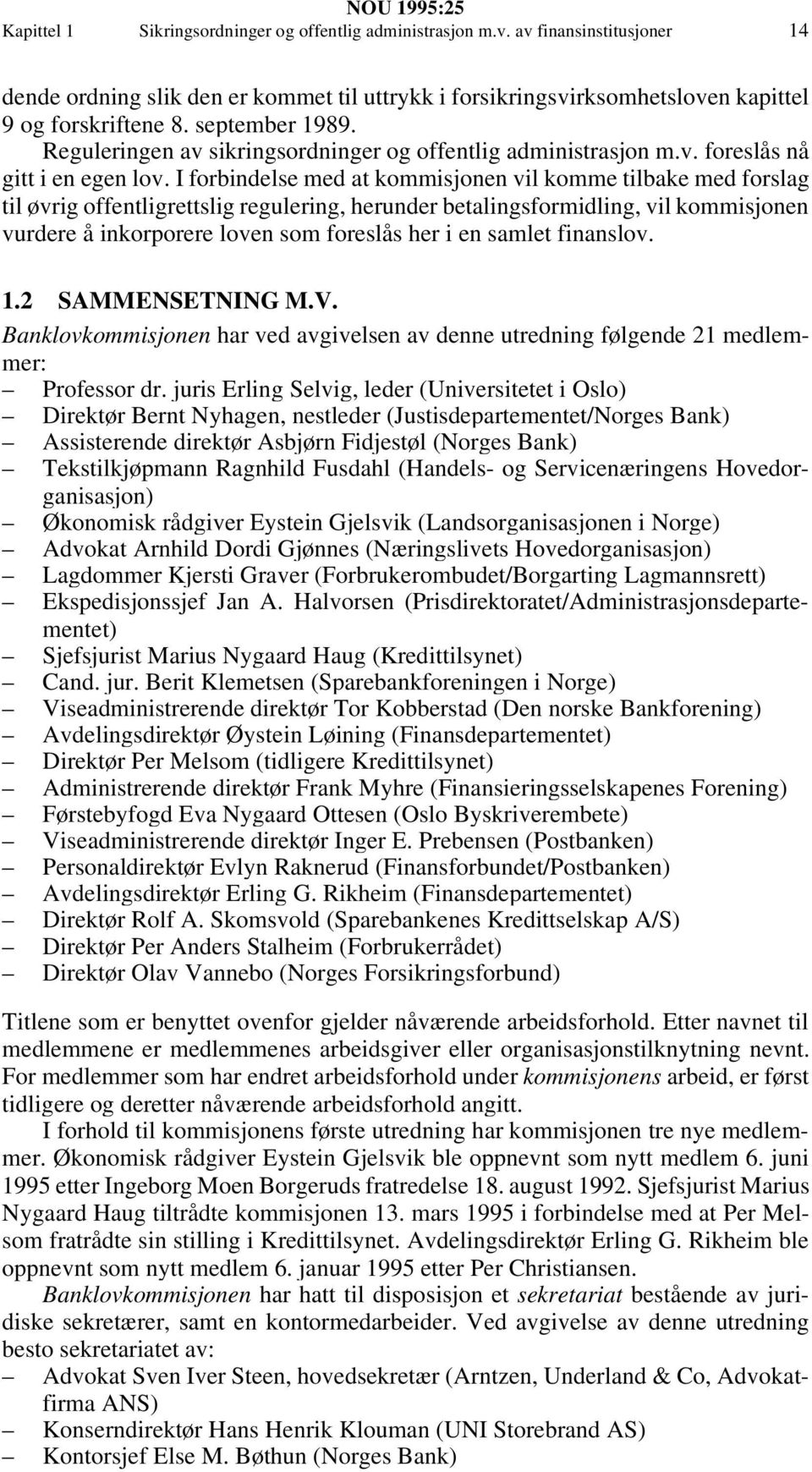 I forbindelse med at kommisjonen vil komme tilbake med forslag til øvrig offentligrettslig regulering, herunder betalingsformidling, vil kommisjonen vurdere å inkorporere loven som foreslås her i en