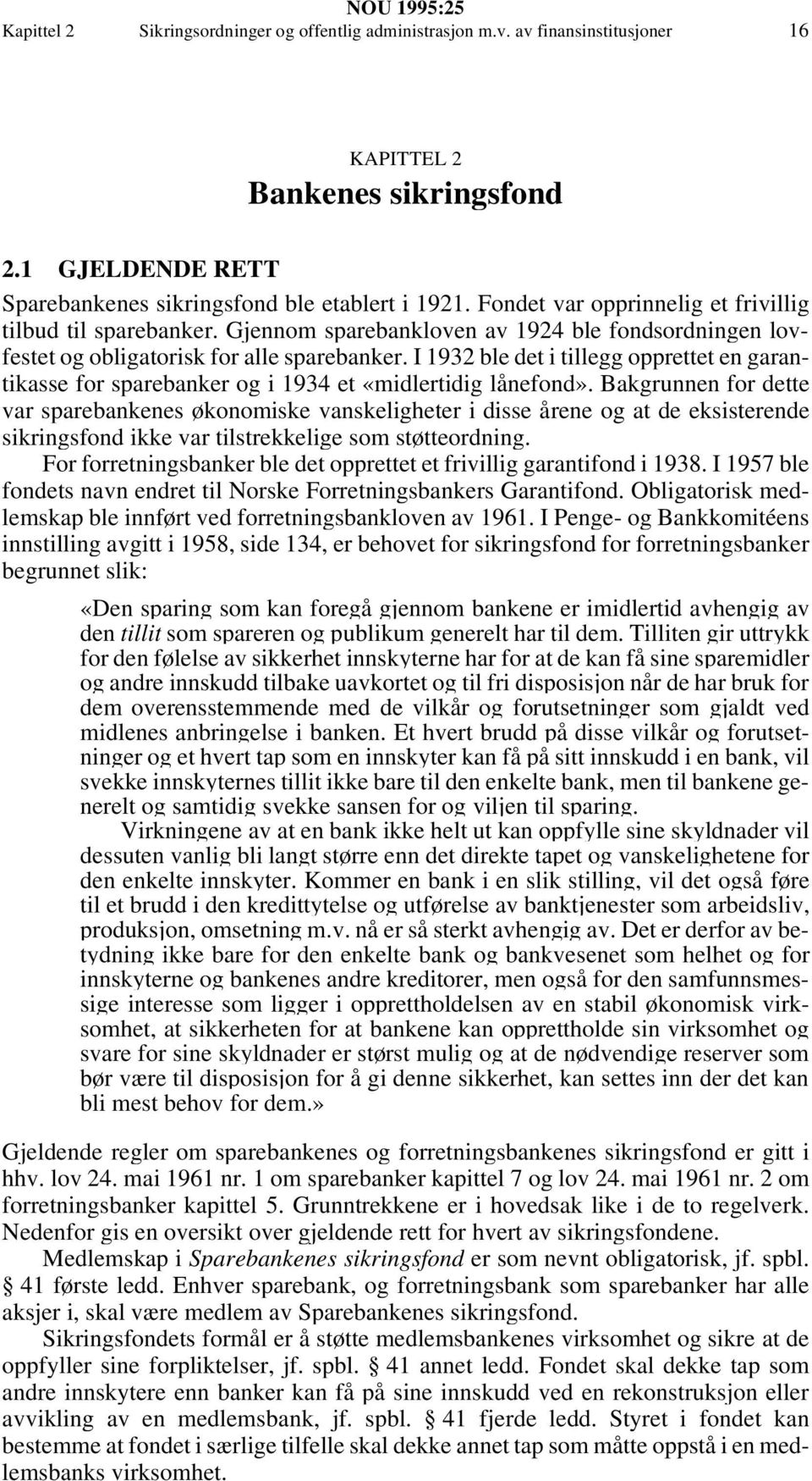 I 1932 ble det i tillegg opprettet en garantikasse for sparebanker og i 1934 et «midlertidig lånefond».