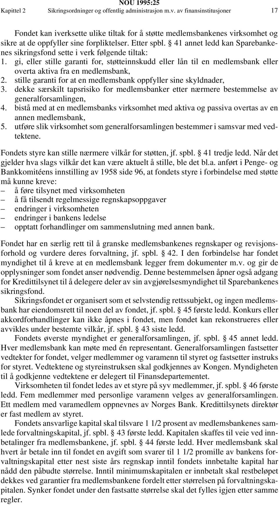 41 annet ledd kan Sparebankenes sikringsfond sette i verk følgende tiltak: 1. gi, eller stille garanti for, støtteinnskudd eller lån til en medlemsbank eller overta aktiva fra en medlemsbank, 2.