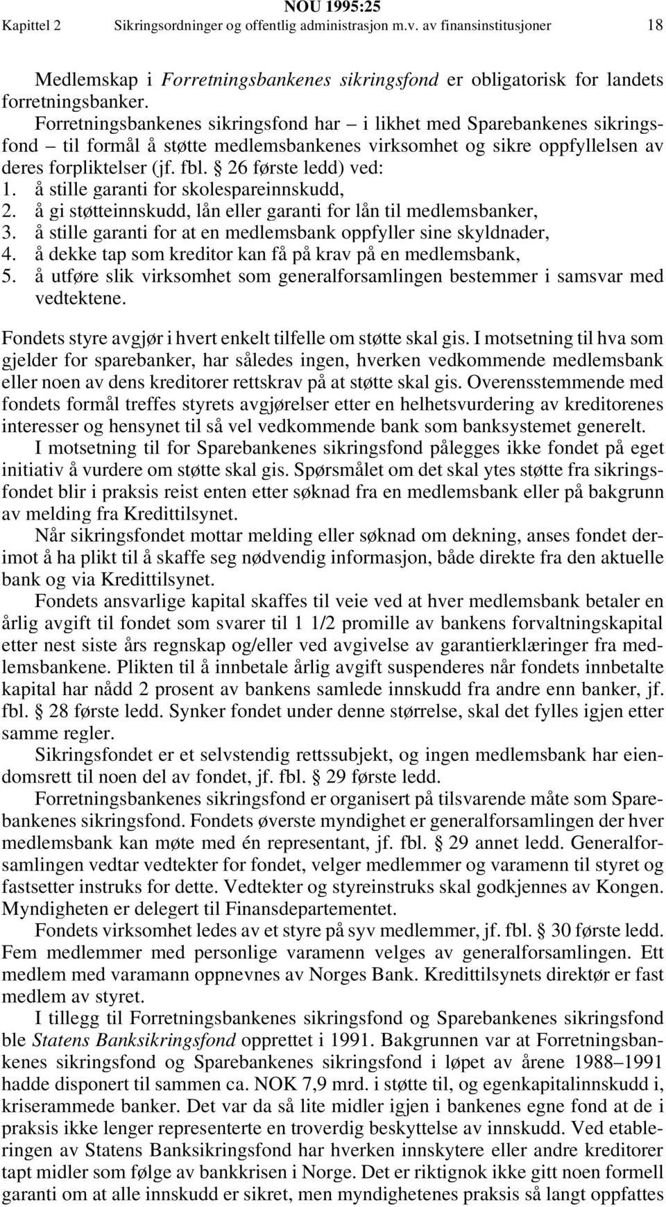 26 første ledd) ved: 1. å stille garanti for skolespareinnskudd, 2. å gi støtteinnskudd, lån eller garanti for lån til medlemsbanker, 3.