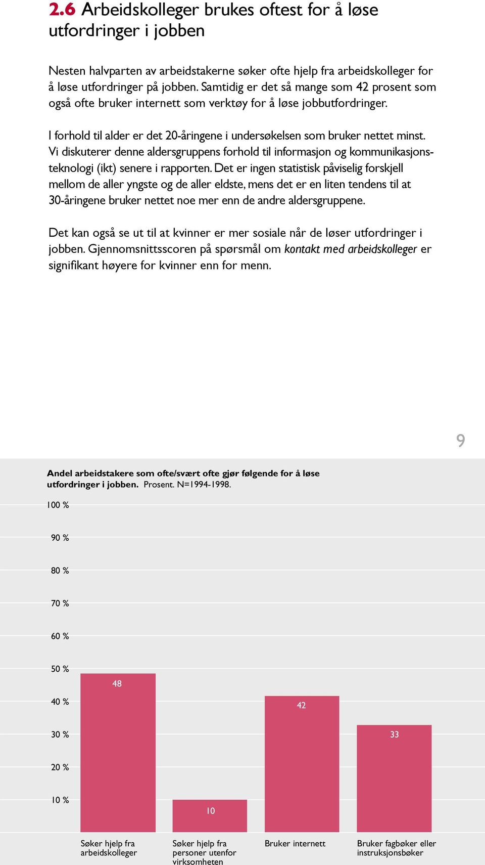 Vi diskuterer denne aldersgruppens forhold til informasjon og kommunikasjonsteknologi (ikt) senere i rapporten.