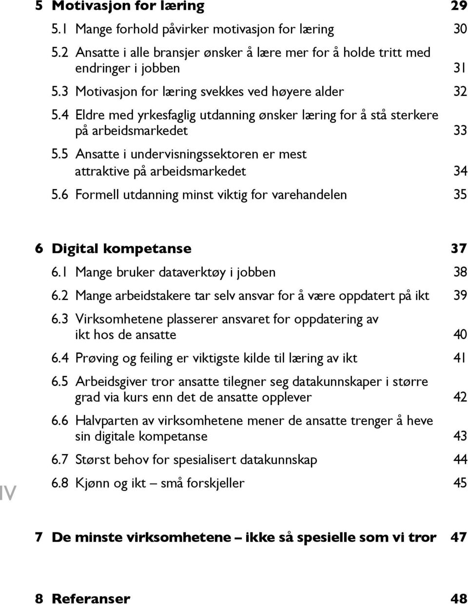 5 Ansatte i undervisningssektoren er mest attraktive på arbeidsmarkedet 5.6 Formell utdanning minst viktig for varehandelen 35 31 33 34 IV 6 Digital kompetanse 37 6.