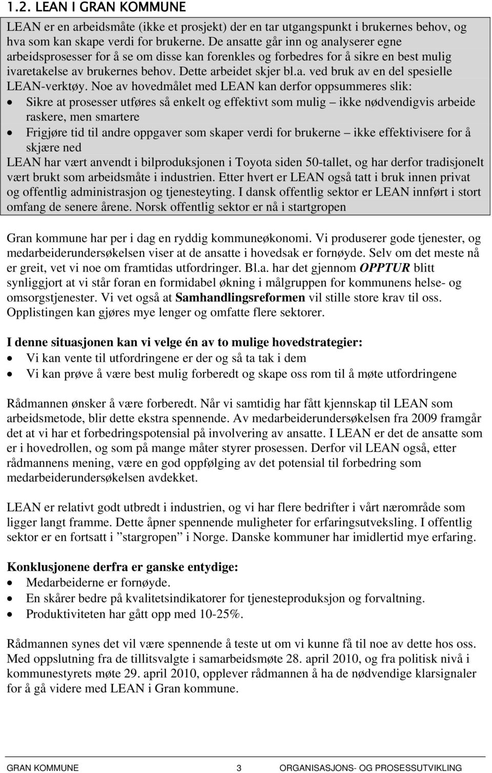 Noe av hovedmålet med LEAN kan derfor oppsummeres slik: Sikre at prosesser utføres så enkelt og effektivt som mulig ikke nødvendigvis arbeide raskere, men smartere Frigjøre tid til andre oppgaver som