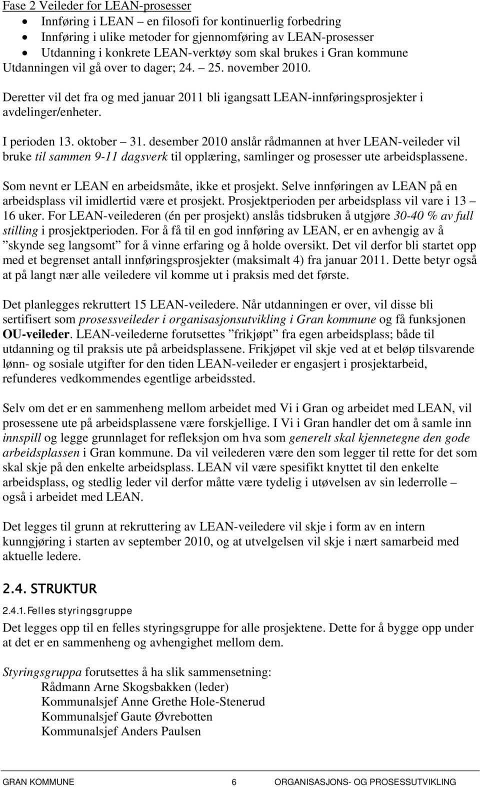 oktober 31. desember 2010 anslår rådmannen at hver LEAN-veileder vil bruke til sammen 9-11 dagsverk til opplæring, samlinger og prosesser ute arbeidsplassene.