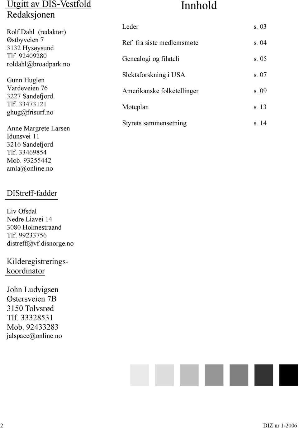 05 Slektsforskning i USA s. 07 Amerikanske folketellinger s. 09 Møteplan s. 13 Styrets sammensetning s. 14 DIStreff-fadder Liv Ofsdal Nedre Liavei 14 3080 Holmestraand Tlf.