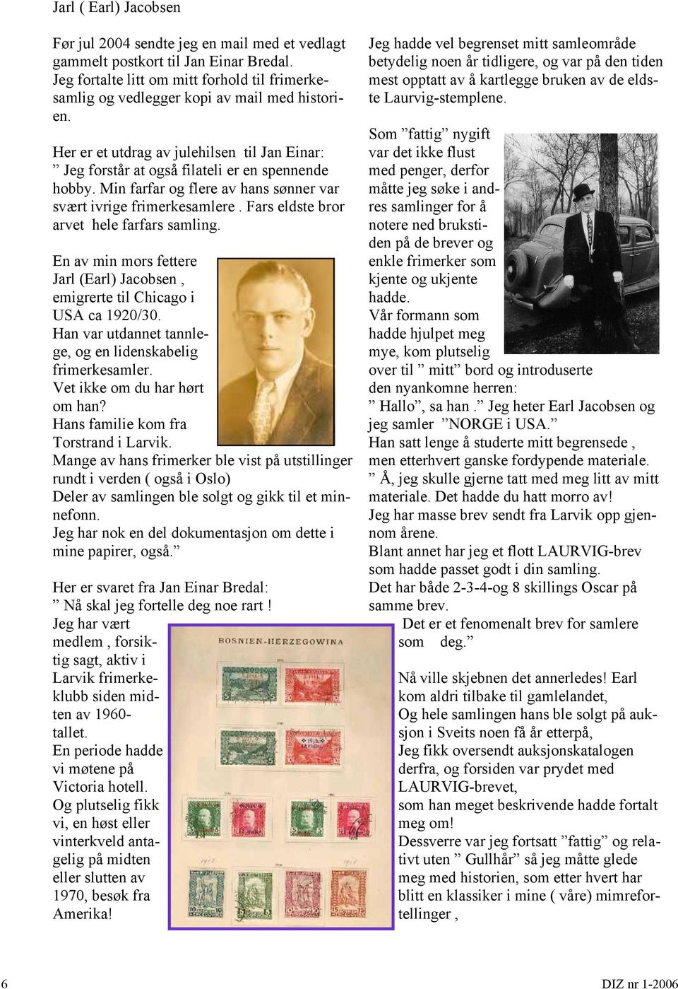 Min farfar og flere av hans sønner var svært ivrige frimerkesamlere. Fars eldste bror arvet hele farfars samling. En av min mors fettere Jarl (Earl) Jacobsen, emigrerte til Chicago i USA ca 1920/30.