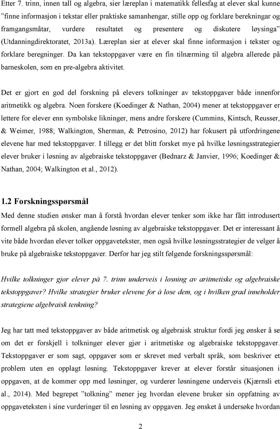 vurdere resultatet og presentere og diskutere løysinga (Utdanningdirektoratet, 2013a). Læreplan sier at elever skal finne informasjon i tekster og forklare beregninger.