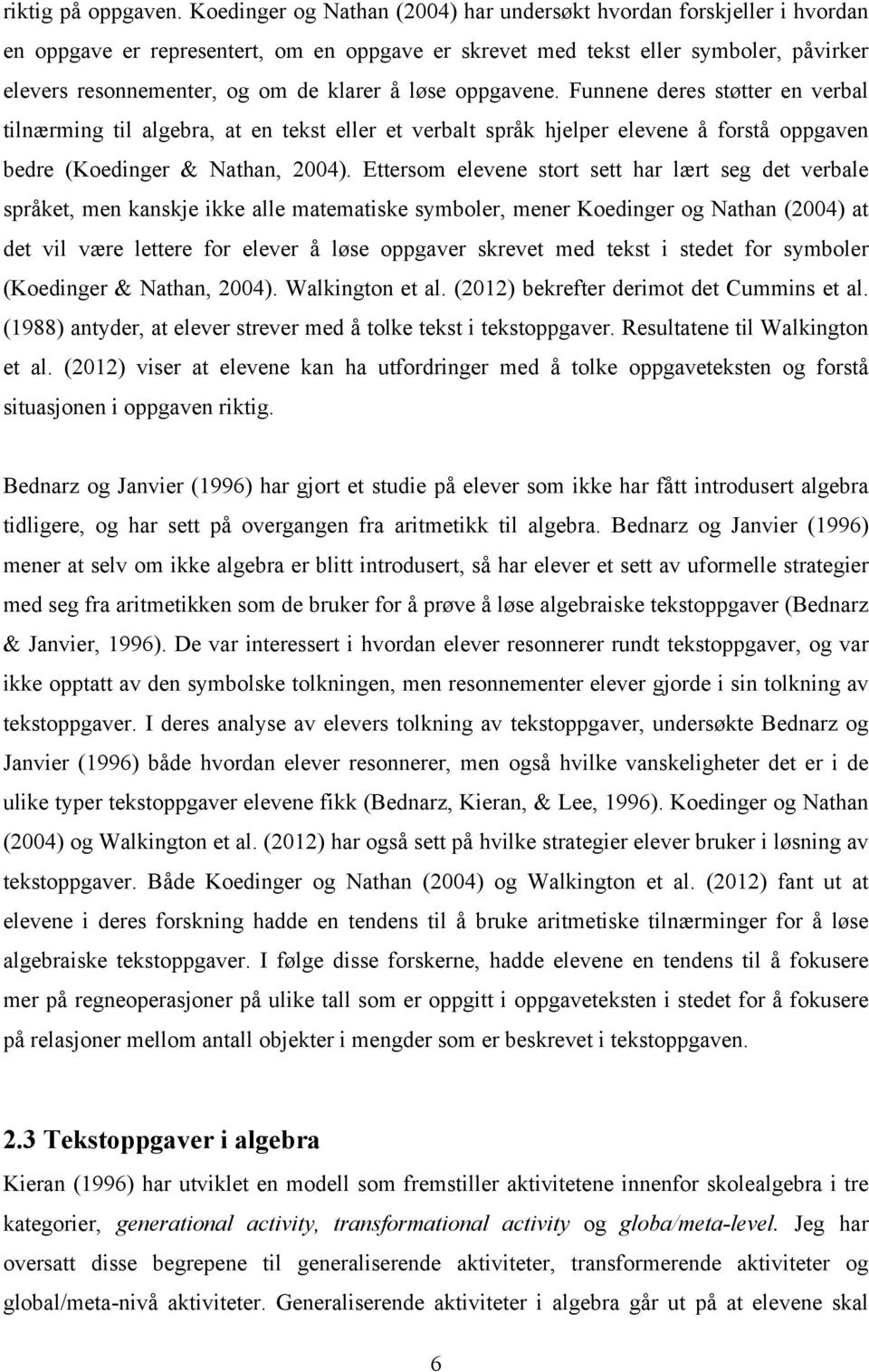 løse oppgavene. Funnene deres støtter en verbal tilnærming til algebra, at en tekst eller et verbalt språk hjelper elevene å forstå oppgaven bedre (Koedinger & Nathan, 2004).