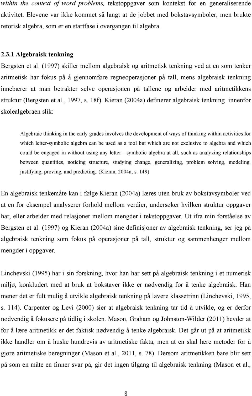 (1997) skiller mellom algebraisk og aritmetisk tenkning ved at en som tenker aritmetisk har fokus på å gjennomføre regneoperasjoner på tall, mens algebraisk tenkning innebærer at man betrakter selve