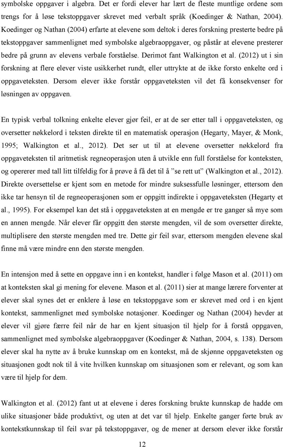 av elevens verbale forståelse. Derimot fant Walkington et al. (2012) ut i sin forskning at flere elever viste usikkerhet rundt, eller uttrykte at de ikke forsto enkelte ord i oppgaveteksten.