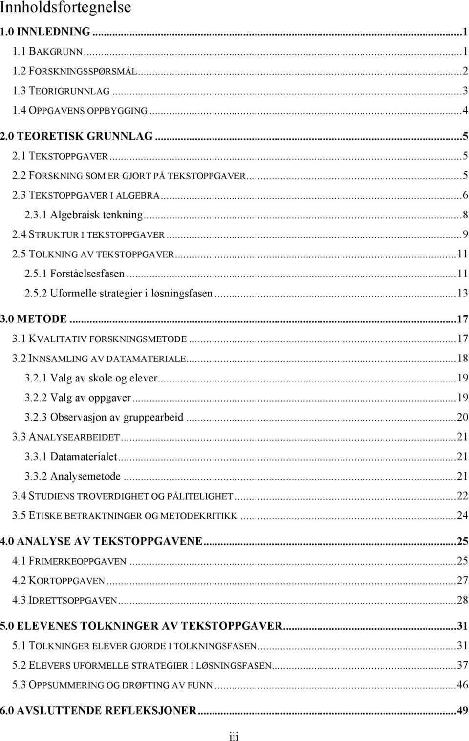 .. 11 2.5.1 Forståelsesfasen... 11 2.5.2 Uformelle strategier i løsningsfasen... 13 3.0 METODE... 17 3.1 KVALITATIV FORSKNINGSMETODE... 17 3.2 INNSAMLING AV DATAMATERIALE... 18 3.2.1 Valg av skole og elever.