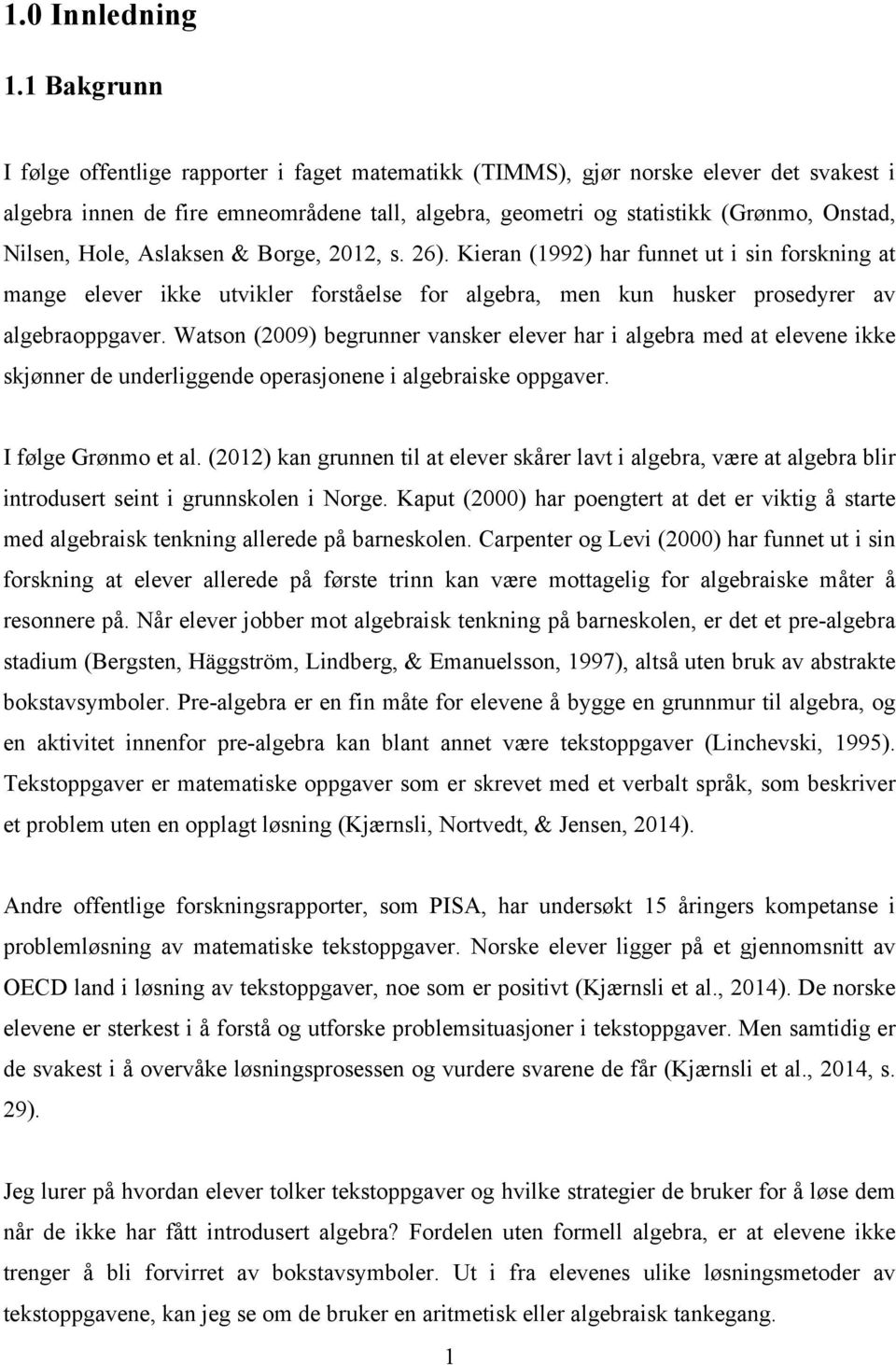 Hole, Aslaksen & Borge, 2012, s. 26). Kieran (1992) har funnet ut i sin forskning at mange elever ikke utvikler forståelse for algebra, men kun husker prosedyrer av algebraoppgaver.