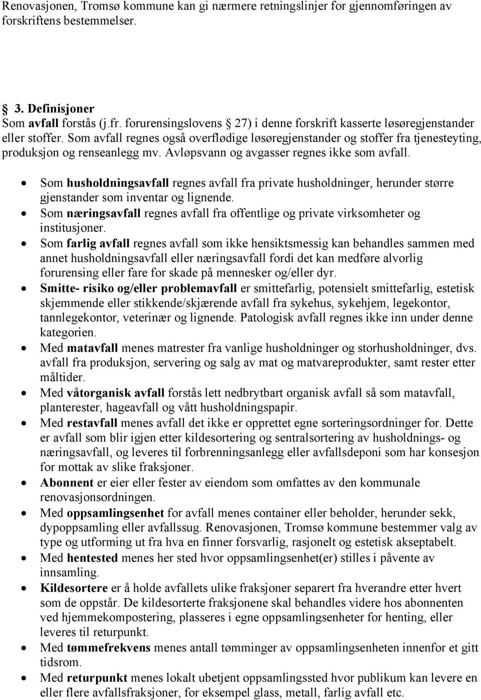 Avløpsvann og avgasser regnes ikke som avfall. Som husholdningsavfall regnes avfall fra private husholdninger, herunder større gjenstander som inventar og lignende.