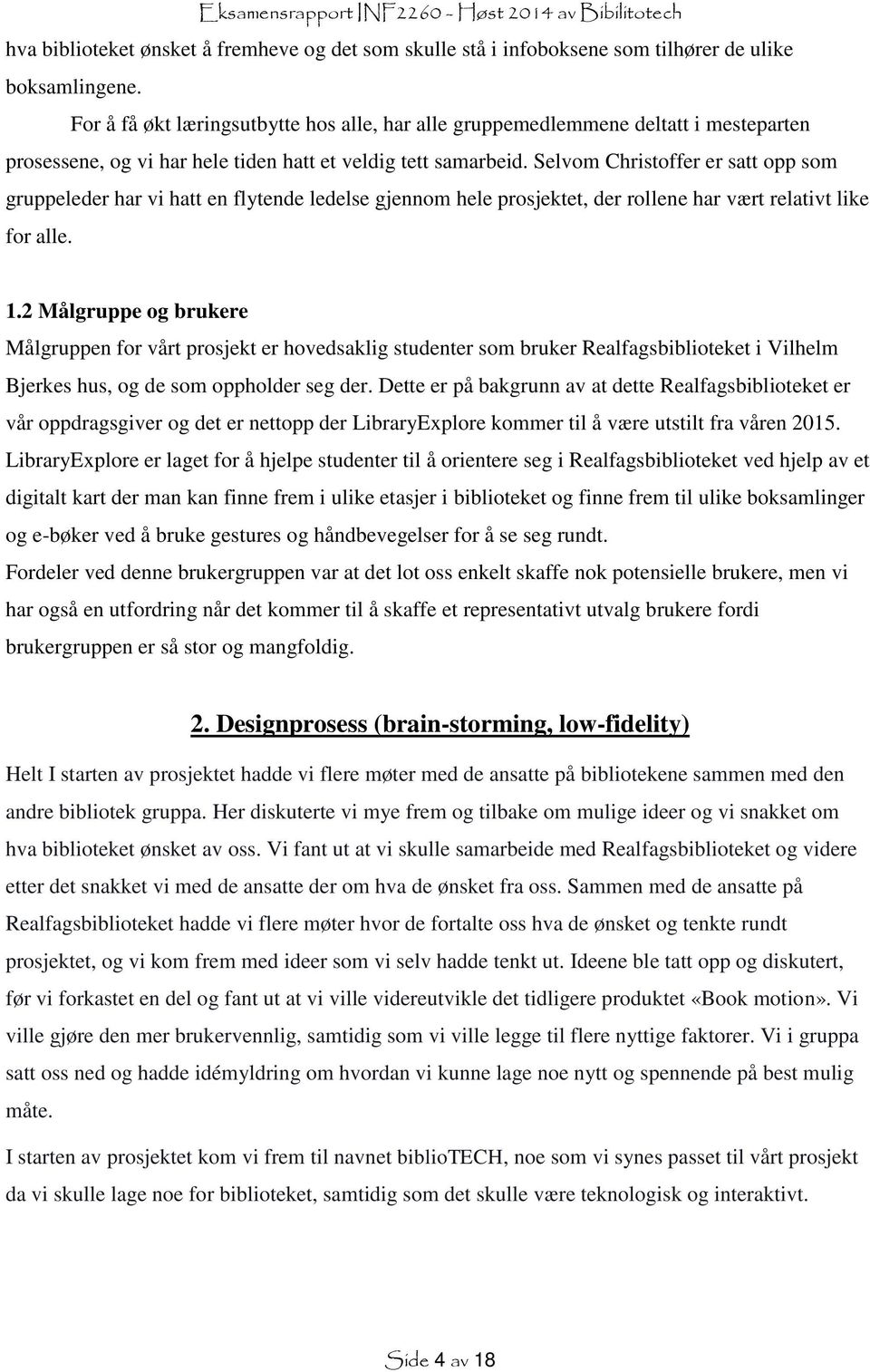 Selvom Christoffer er satt opp som gruppeleder har vi hatt en flytende ledelse gjennom hele prosjektet, der rollene har vært relativt like for alle. 1.