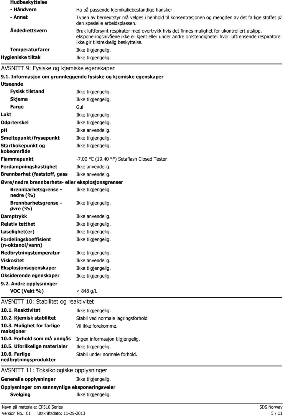 Åndedrettsvern Temperaturfarer Hygieniske tiltak Bruk luftforsynt respirator med overtrykk hvis det finnes mulighet for ukontrollert utslipp, eksponeringsnivåene ikke er kjent eller under andre