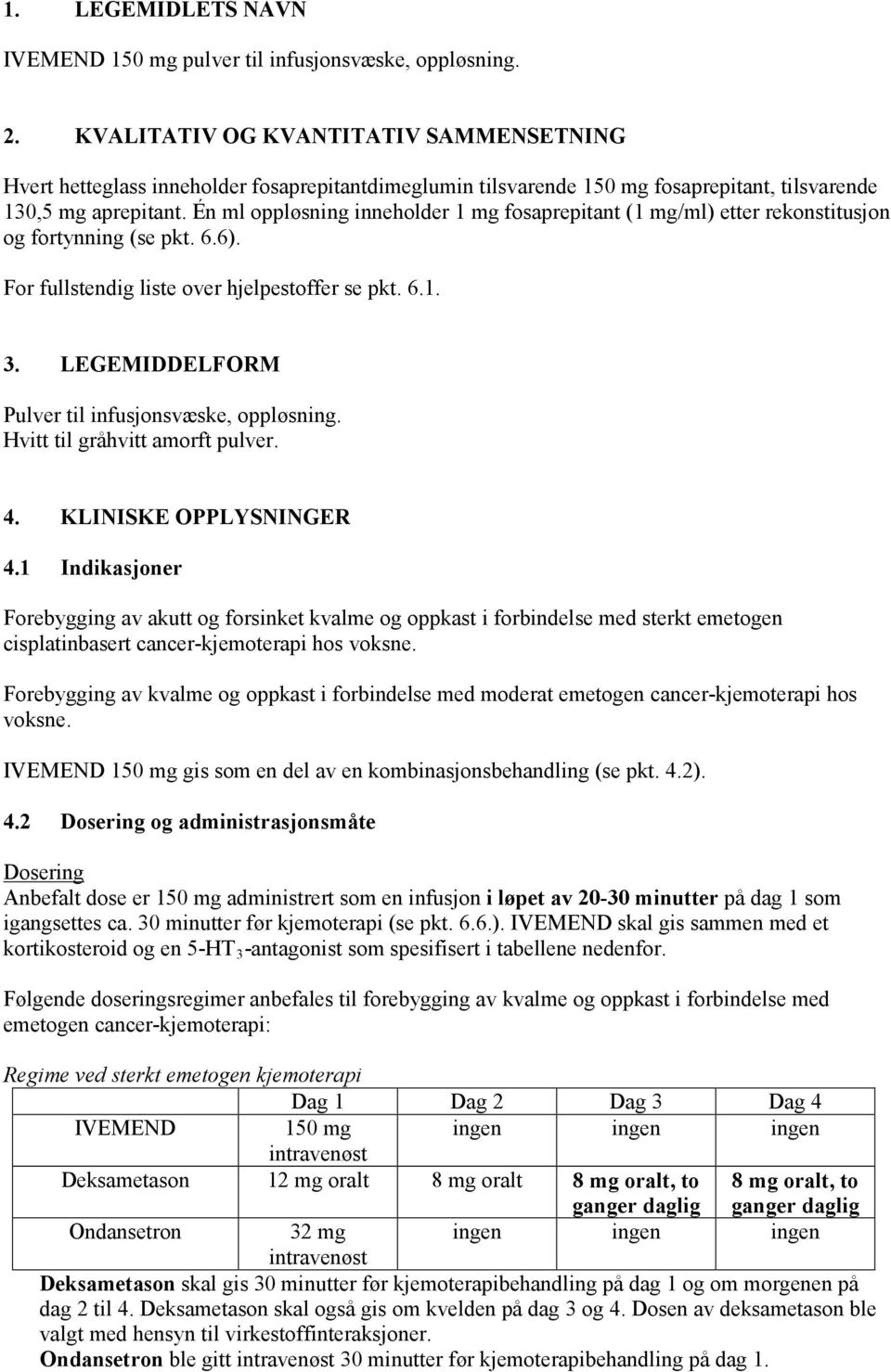 Én ml oppløsning inneholder 1 mg fosaprepitant (1 mg/ml) etter rekonstitusjon og fortynning (se pkt. 6.6). For fullstendig liste over hjelpestoffer se pkt. 6.1. 3.