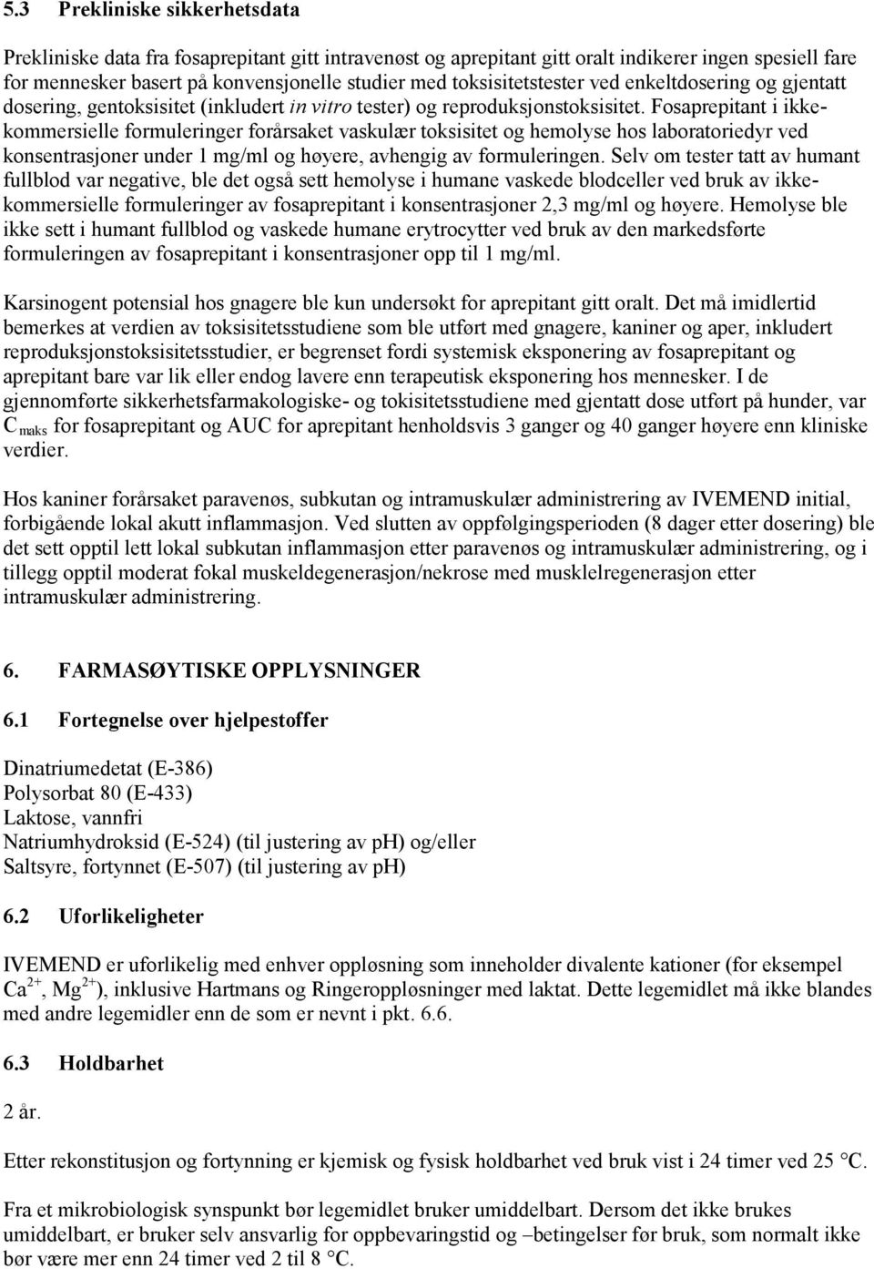 Fosaprepitant i ikkekommersielle formuleringer forårsaket vaskulær toksisitet og hemolyse hos laboratoriedyr ved konsentrasjoner under 1 mg/ml og høyere, avhengig av formuleringen.