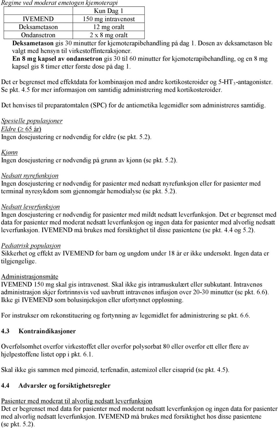 En 8 mg kapsel av ondansetron gis 30 til 60 minutter før kjemoterapibehandling, og en 8 mg kapsel gis 8 timer etter første dose på dag 1.