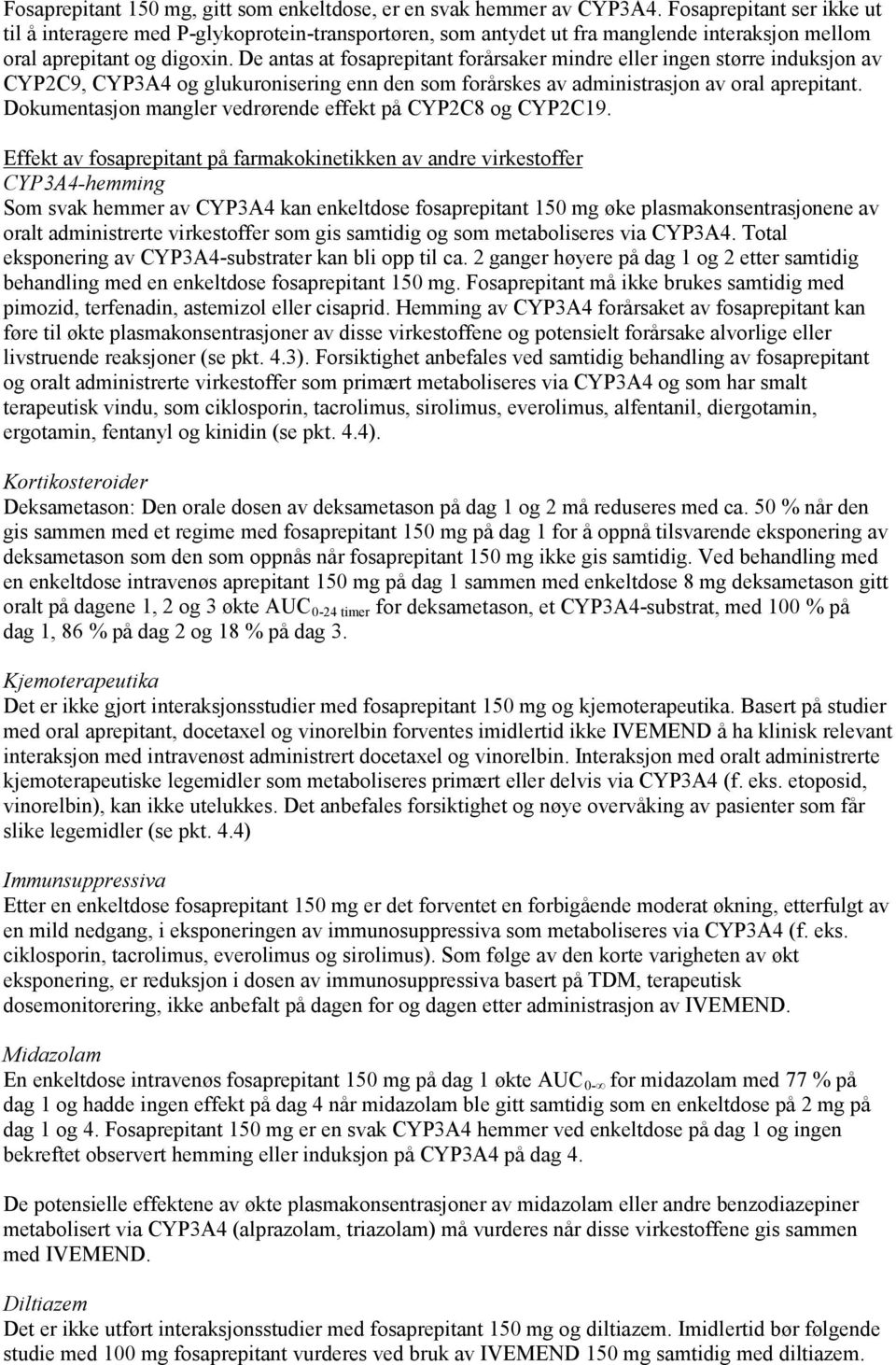 De antas at fosaprepitant forårsaker mindre eller ingen større induksjon av CYP2C9, CYP3A4 og glukuronisering enn den som forårskes av administrasjon av oral aprepitant.