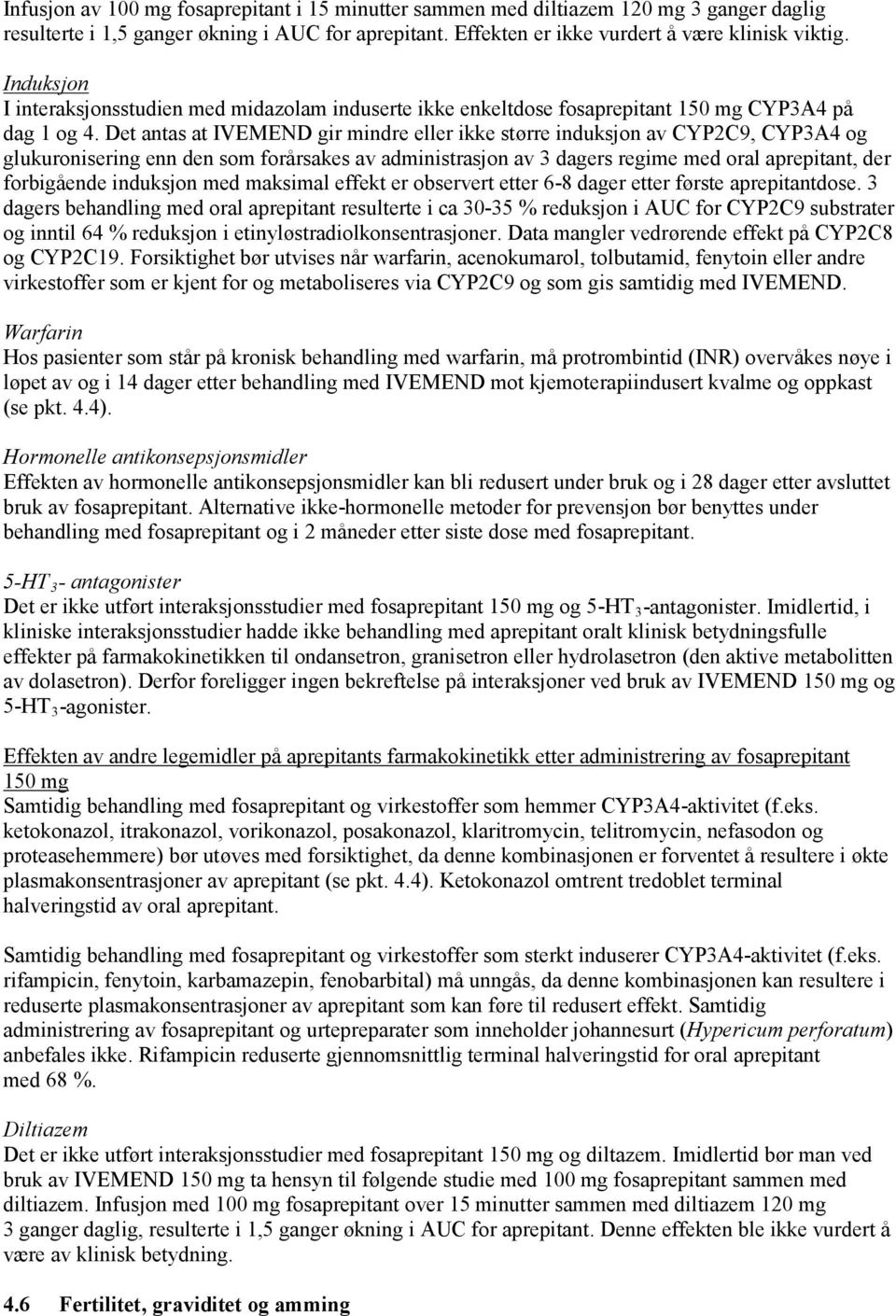 Det antas at IVEMEND gir mindre eller ikke større induksjon av CYP2C9, CYP3A4 og glukuronisering enn den som forårsakes av administrasjon av 3 dagers regime med oral aprepitant, der forbigående