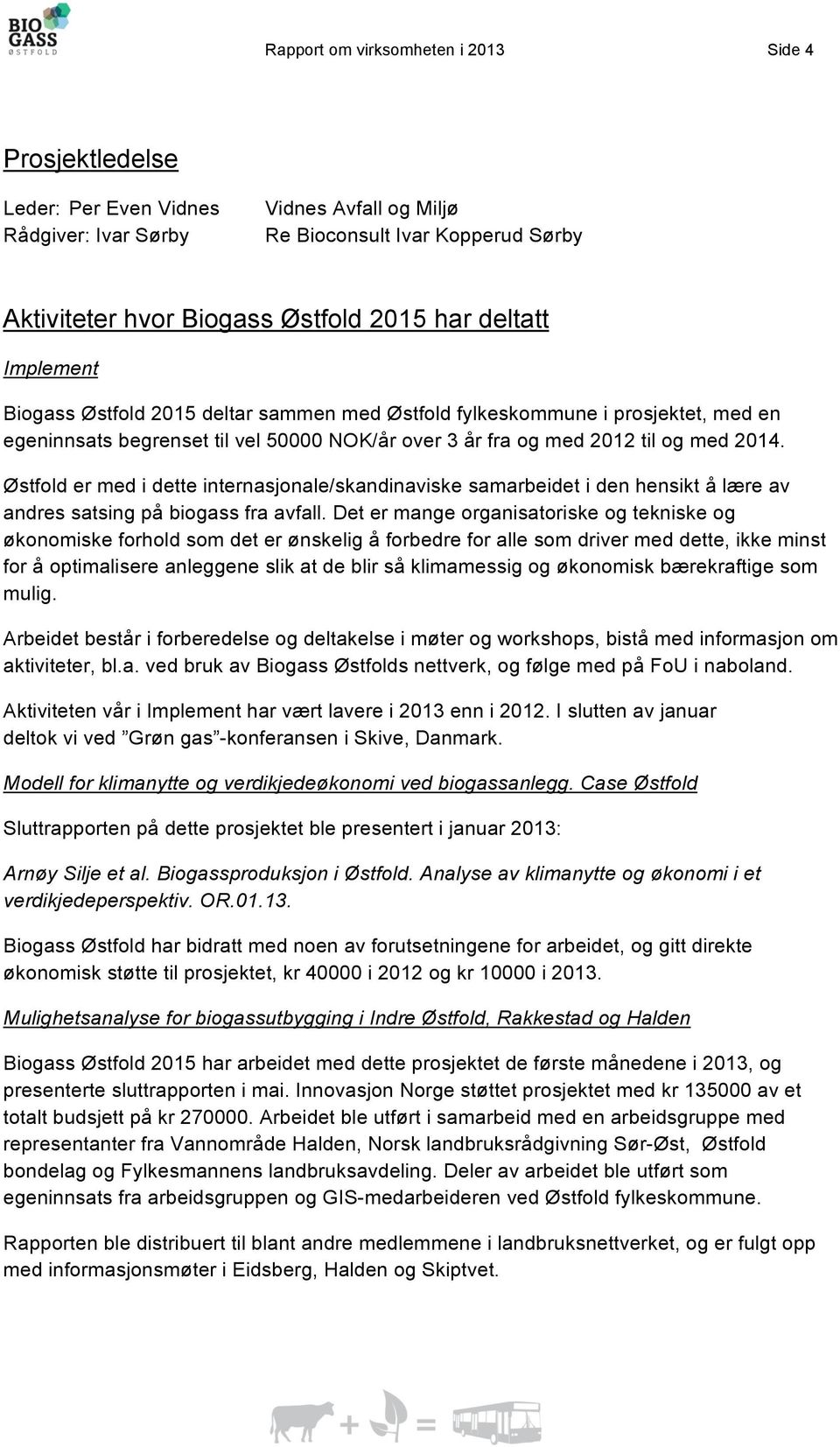 Østfld er med i dette internasjnale/skandinaviske samarbeidet i den hensikt å lære av andres satsing på bigass fra avfall.