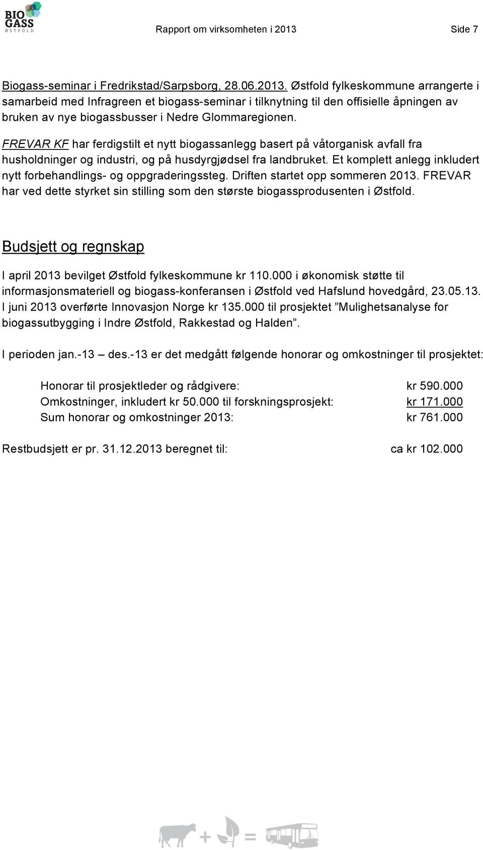 Et kmplett anlegg inkludert nytt frbehandlings- g ppgraderingssteg. Driften startet pp smmeren 2013. FREVAR har ved dette styrket sin stilling sm den største bigassprdusenten i Østfld.