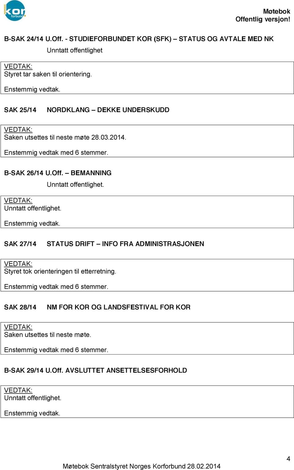 SAK 25/14 NORDKLANG DEKKE UNDERSKUDD Saken utsettes til neste møte 28.03.2014. B-SAK 26/14 U.Off.