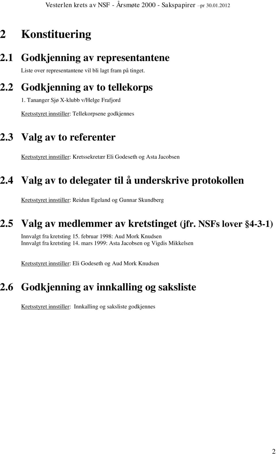 4 Valg av to delegater til å underskrive protokollen Kretsstyret innstiller: Reidun Egeland og Gunnar Skundberg 2.5 Valg av medlemmer av kretstinget (jfr.