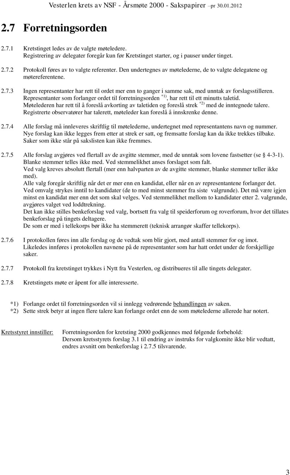 Representanter som forlanger ordet til forretningsorden *1), har rett til ett minutts taletid. Møtelederen har rett til å foreslå avkorting av taletiden og foreslå strek *2) med de inntegnede talere.