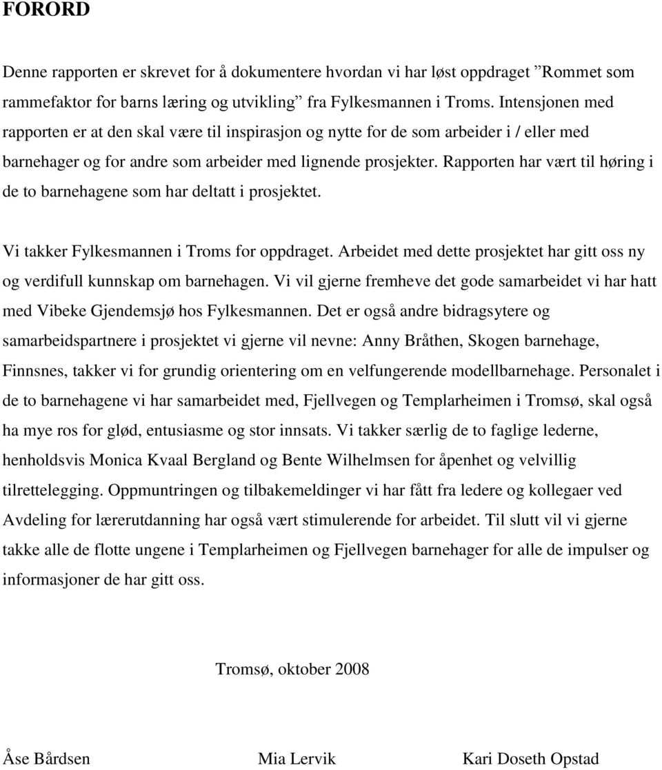 Rapporten har vært til høring i de to barnehagene som har deltatt i prosjektet. Vi takker Fylkesmannen i Troms for oppdraget.