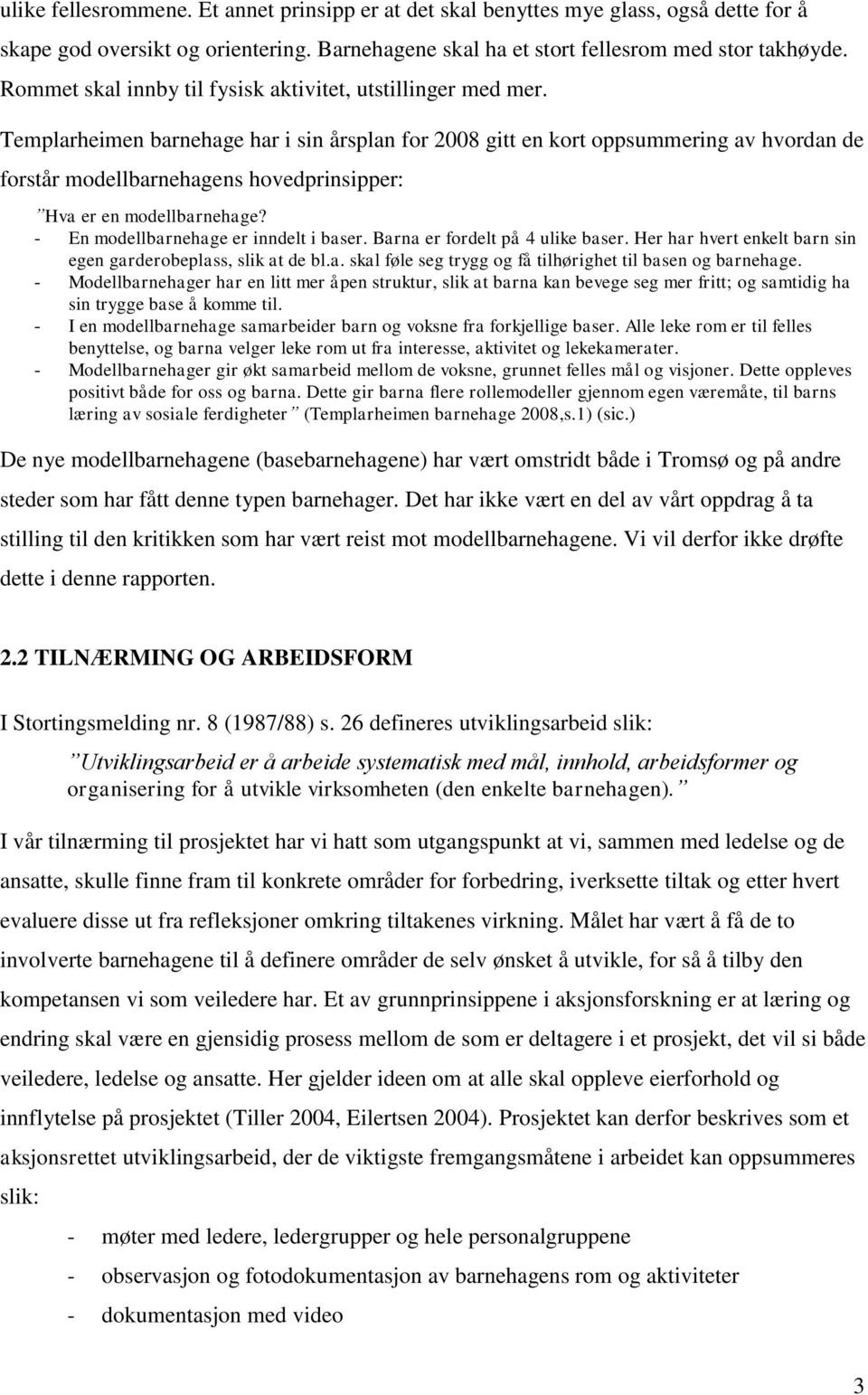 Templarheimen barnehage har i sin årsplan for 2008 gitt en kort oppsummering av hvordan de forstår modellbarnehagens hovedprinsipper: Hva er en modellbarnehage?