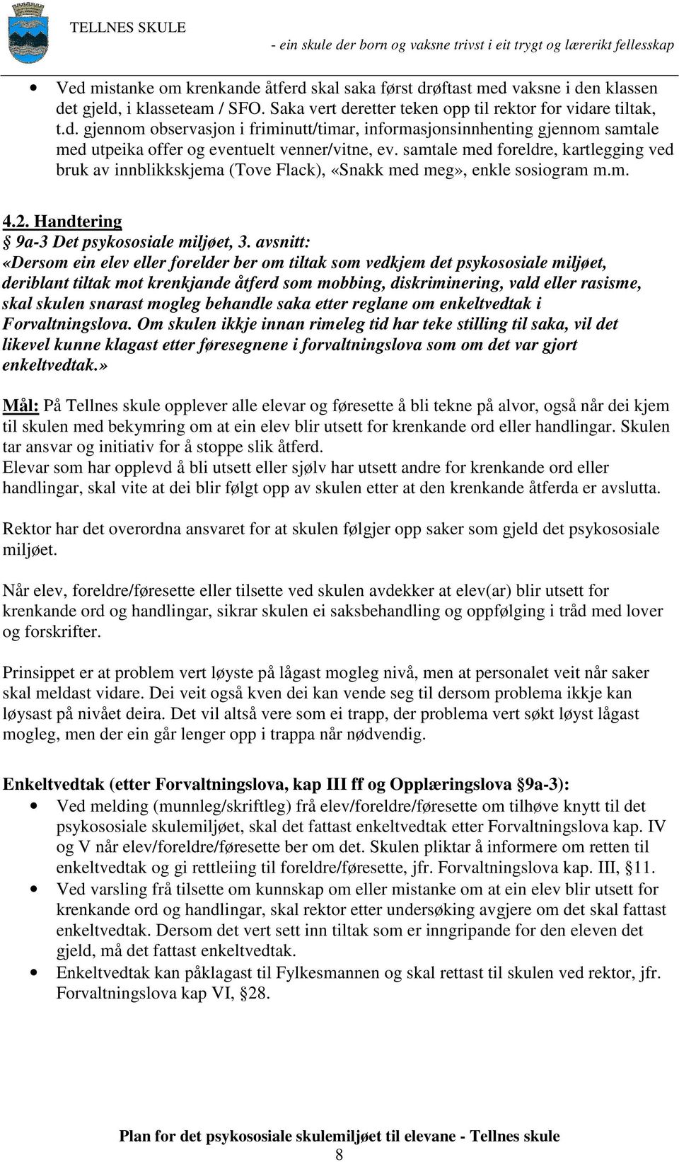 avsnitt: «Dersom ein elev eller forelder ber om tiltak som vedkjem det psykososiale miljøet, deriblant tiltak mot krenkjande åtferd som mobbing, diskriminering, vald eller rasisme, skal skulen