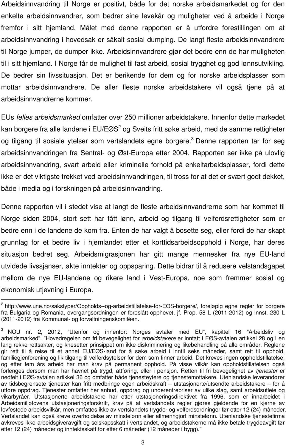 Arbeidsinnvandrere gjør det bedre enn de har muligheten til i sitt hjemland. I Norge får de mulighet til fast arbeid, sosial trygghet og god lønnsutvikling. De bedrer sin livssituasjon.