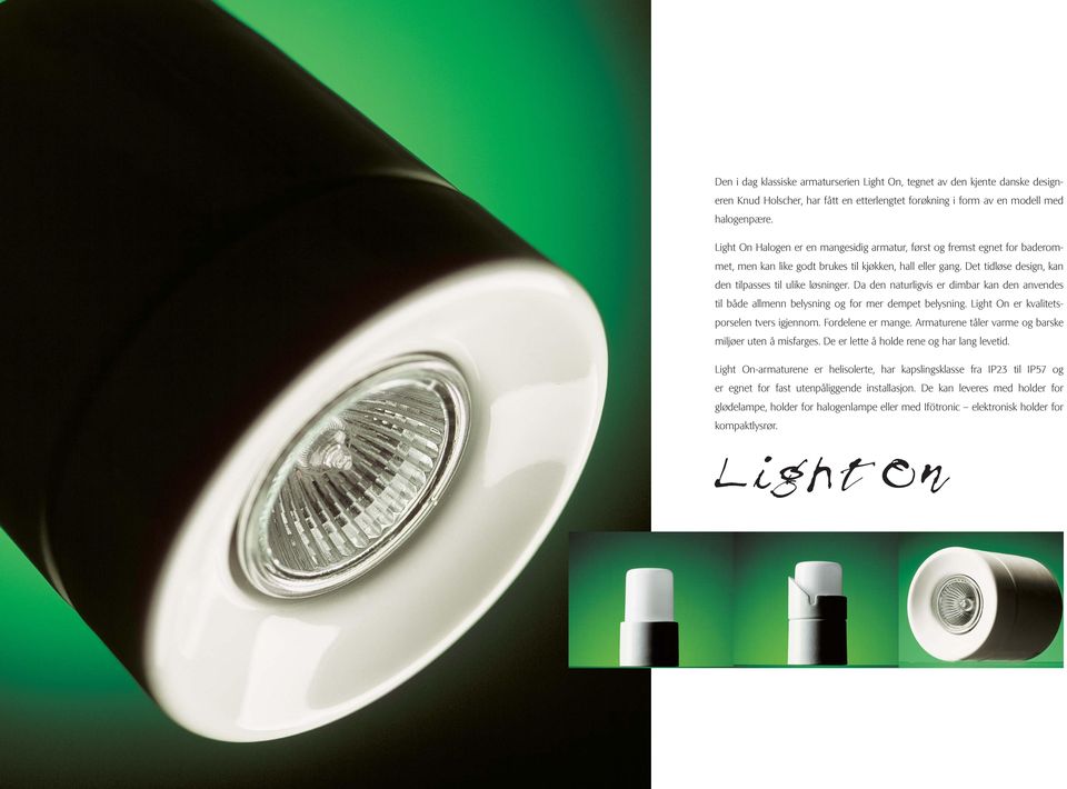 Da den naturligvis er dimbar kan den anvendes til både allmenn belysning og for mer dempet belysning. Light On er kvalitetsporselen tvers igjennom. Fordelene er mange.
