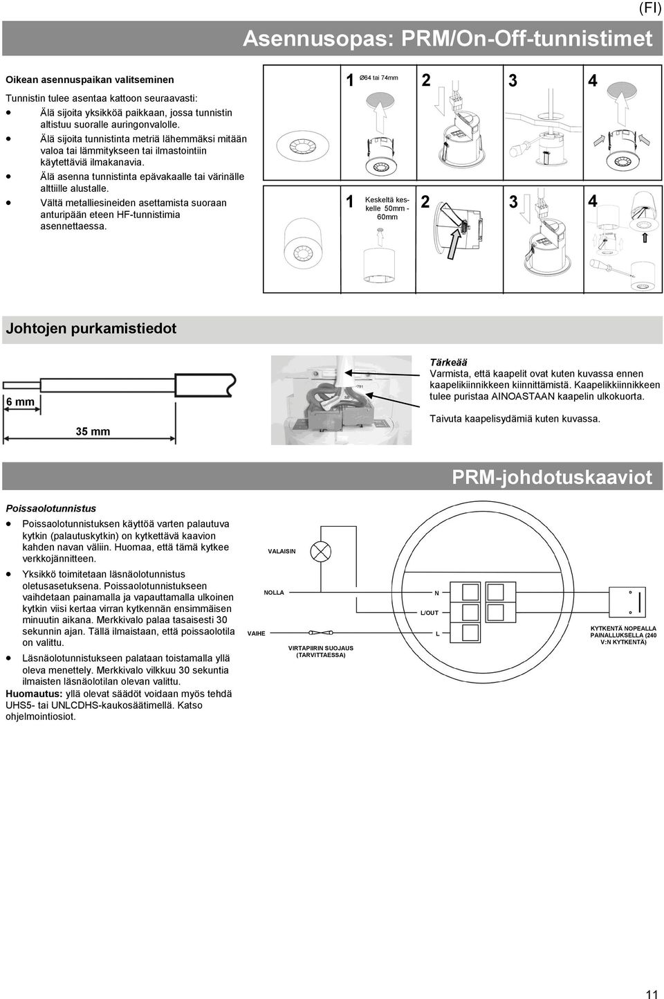 Älä asenna tunnistinta epävakaalle tai värinälle alttiille alustalle. Vältä metalliesineiden asettamista suoraan anturipään eteen HF-tunnistimia asennettaessa.