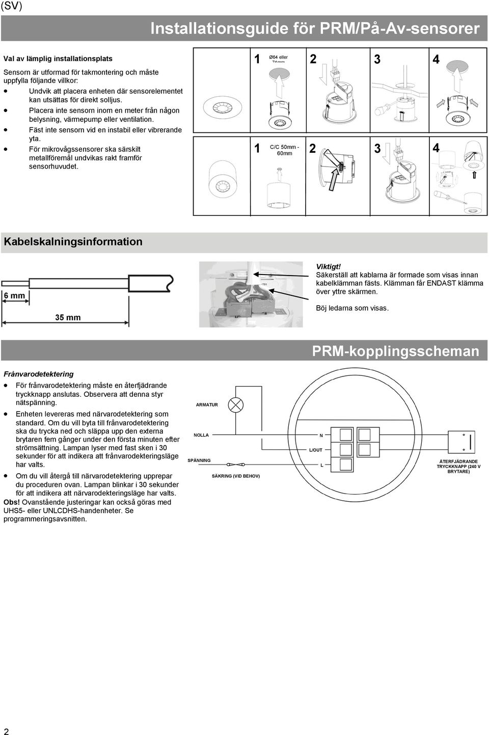 För mikrovågssensorer ska särskilt metallföremål undvikas rakt framför sensorhuvudet. Ø64 eller 1 2 3 1 74mm 4 60mm 2 3 4 C/C 50mm - Kabelskalningsinformation 6 mm 35 mm Viktigt!