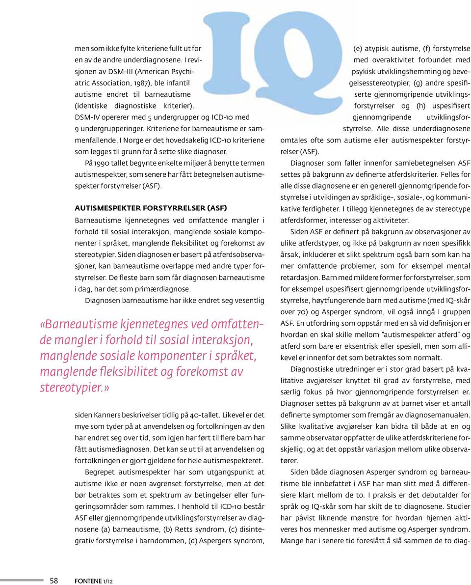 DSM-IV opererer med 5 undergrupper og ICD-10 med 9 undergrupperinger. Kriteriene for barneautisme er sammenfallende.