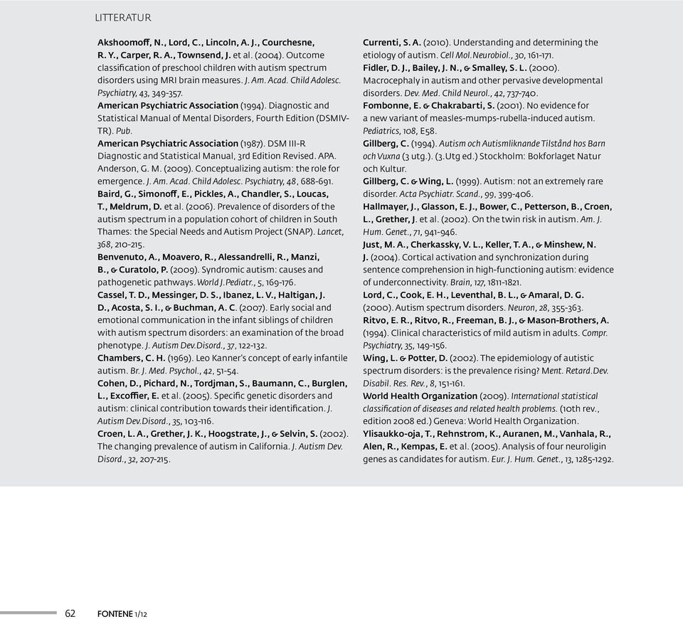 Diagnostic and Statistical Manual of Mental Disorders, Fourth Edition (DSMIV- TR). Pub. American Psychiatric Association (1987). DSM III-R Diagnostic and Statistical Manual, 3rd Edition Revised. APA.