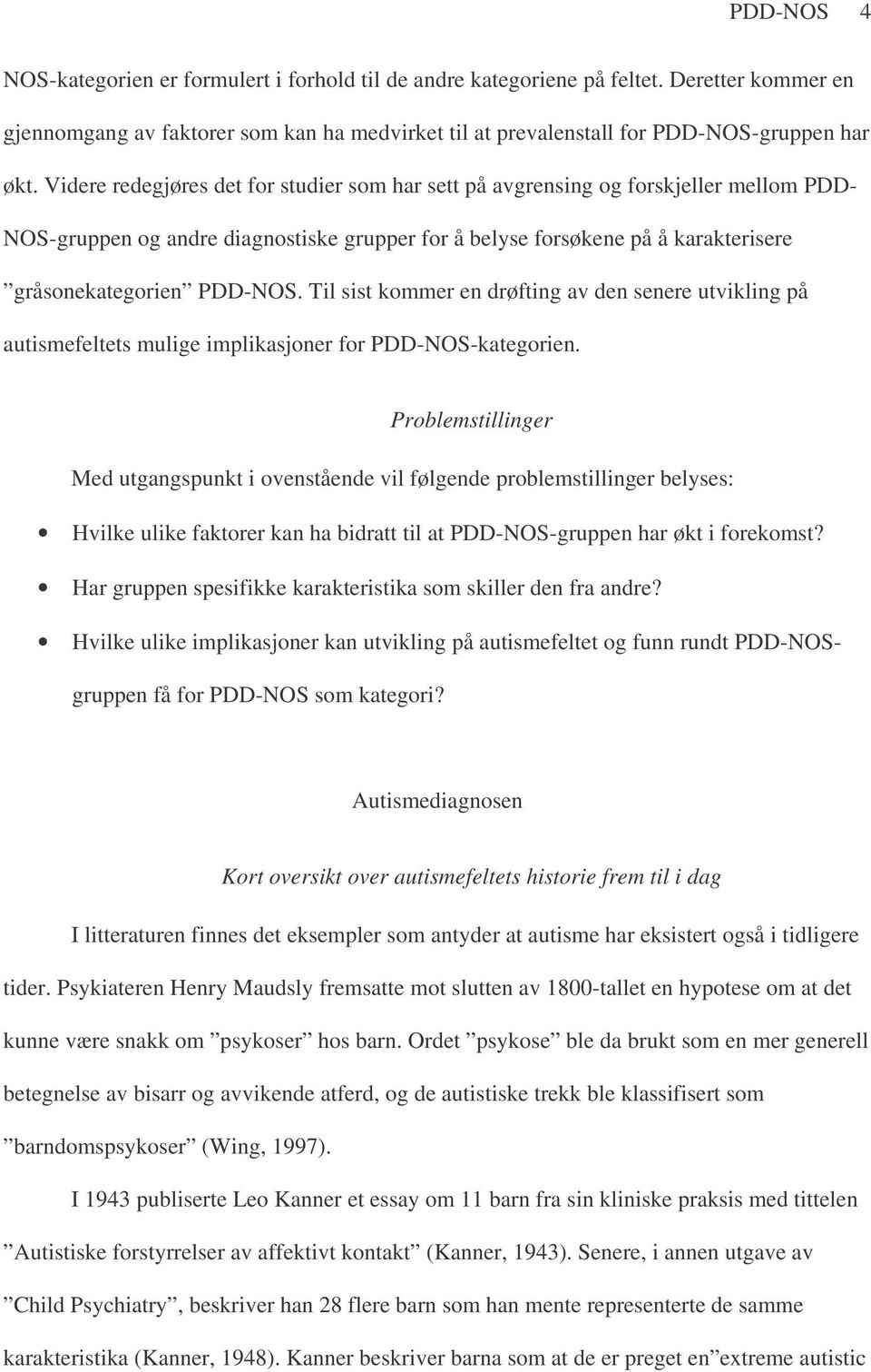 Til sist kommer en drøfting av den senere utvikling på autismefeltets mulige implikasjoner for PDD-NOS-kategorien.