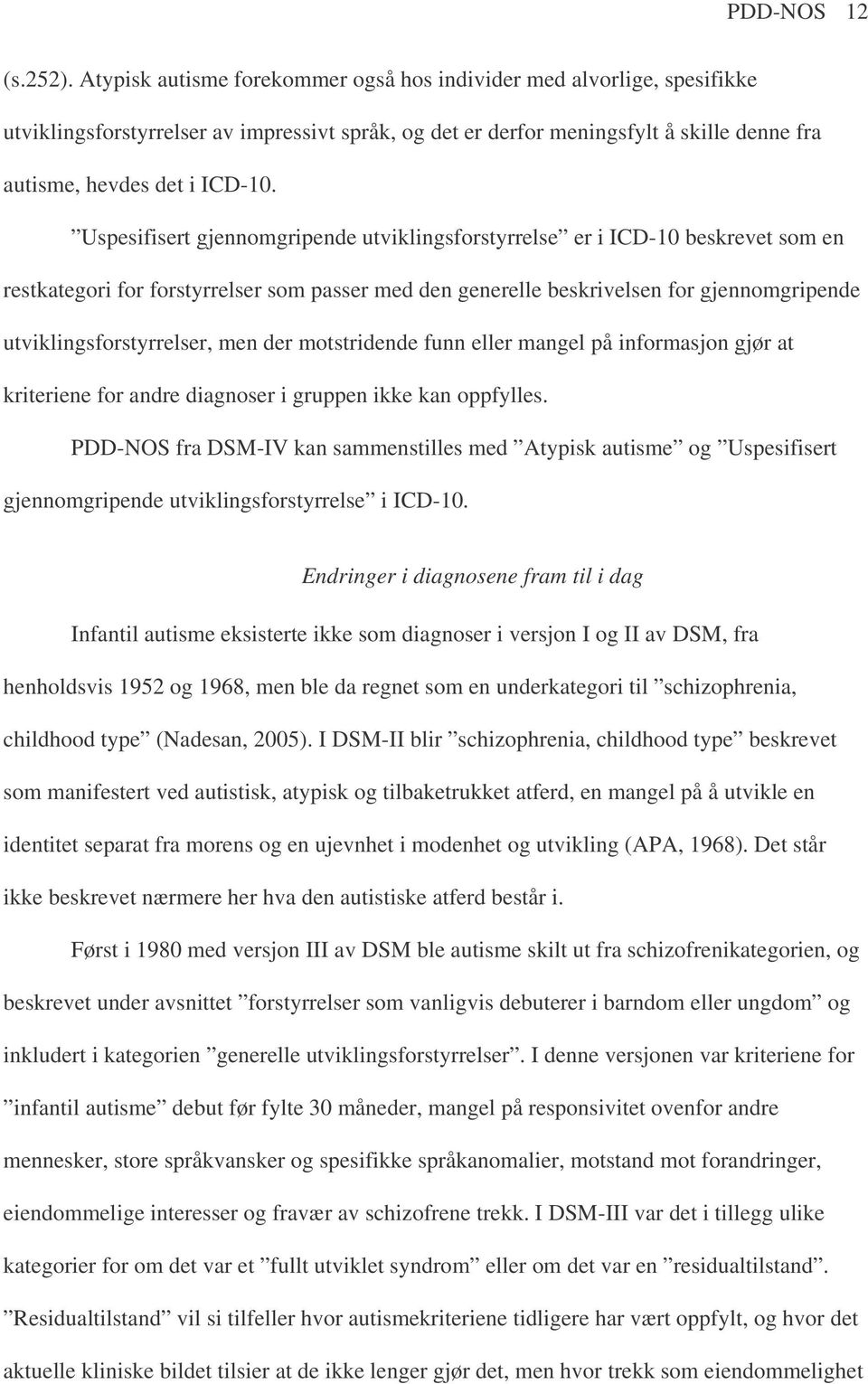 Uspesifisert gjennomgripende utviklingsforstyrrelse er i ICD-10 beskrevet som en restkategori for forstyrrelser som passer med den generelle beskrivelsen for gjennomgripende utviklingsforstyrrelser,