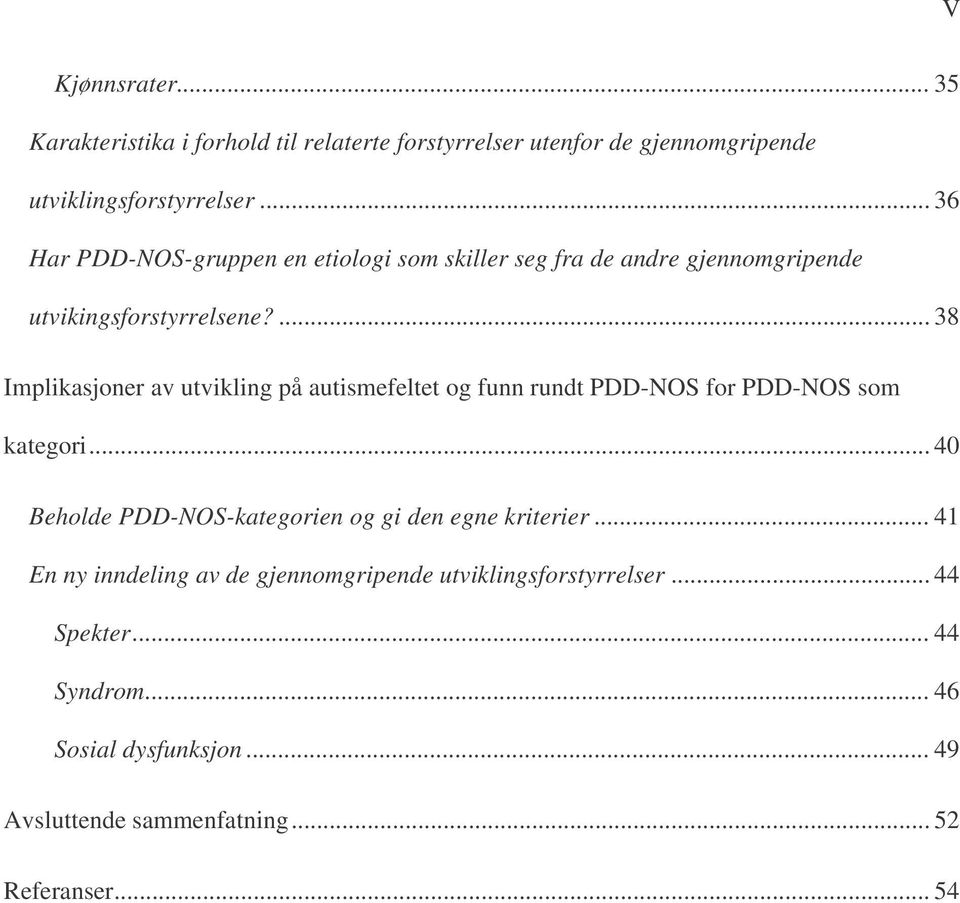 ... 38 Implikasjoner av utvikling på autismefeltet og funn rundt PDD-NOS for PDD-NOS som kategori.