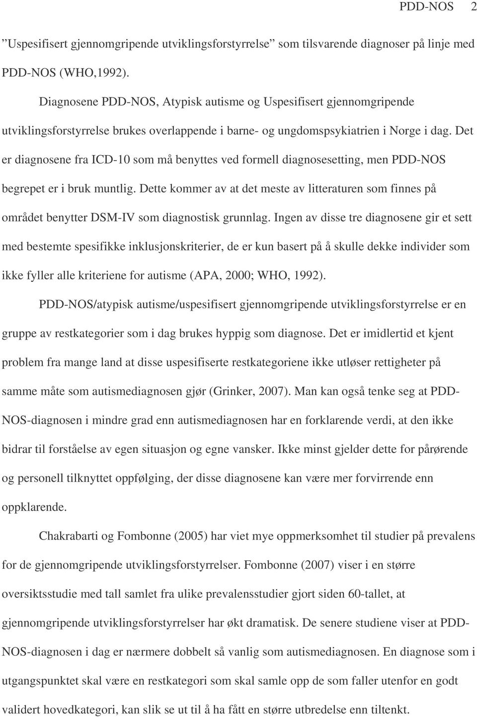 Det er diagnosene fra ICD-10 som må benyttes ved formell diagnosesetting, men PDD-NOS begrepet er i bruk muntlig.