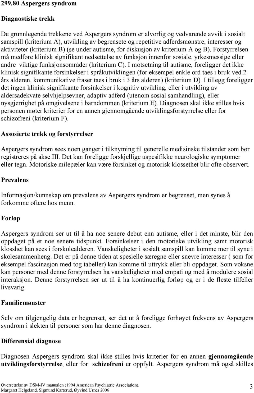 Forstyrrelsen må medføre klinisk signifikant nedsettelse av funksjon innenfor sosiale, yrkesmessige eller andre viktige funksjonsområder (kriterium C).