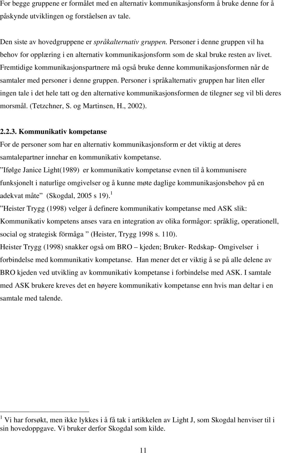 Fremtidige kommunikasjonspartnere må også bruke denne kommunikasjonsformen når de samtaler med personer i denne gruppen.